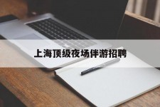 安岳上海顶级夜场伴游雇用(上海顶级夜场伴游雇用网)