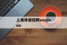 安岳上海伴游雇用soujixun(上海伴游雇用月入20)