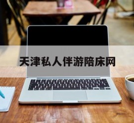 安岳天津私家伴游陪床网的简单介绍