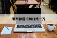 安岳包罗温州伴游雇用日结一万的词条